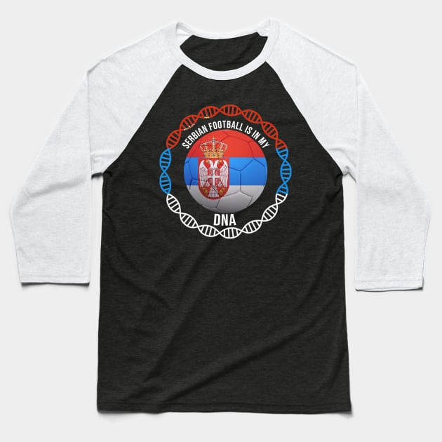 Serbian Football Is In My DNA - Gift for Serbian With Roots From Serbia Baseball T-Shirt by Country Flags